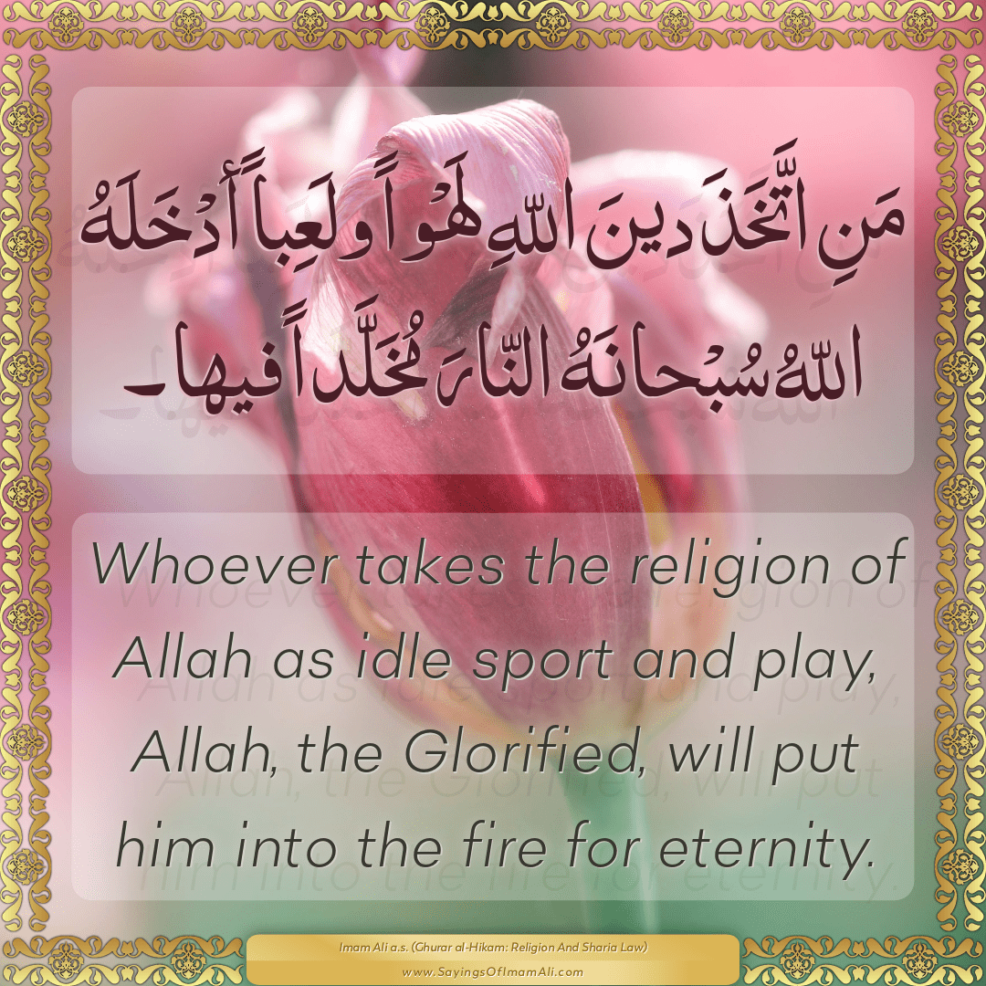 Whoever takes the religion of Allah as idle sport and play, Allah, the...